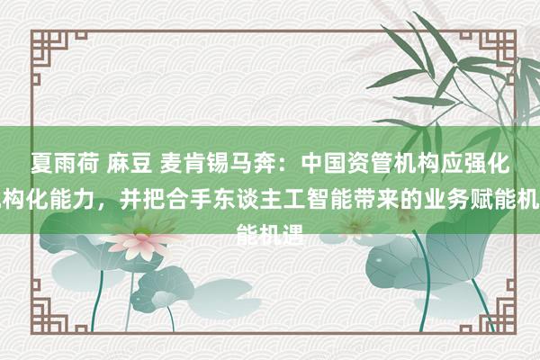 夏雨荷 麻豆 麦肯锡马奔：中国资管机构应强化机构化能力，并把合手东谈主工智能带来的业务赋能机遇