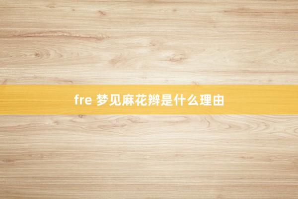 fre 梦见麻花辫是什么理由